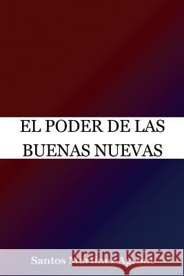 El Poder De Las Buenas Nuevas Martinez, Santos 9781502957771 Createspace