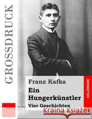 Ein Hungerkünstler (Großdruck): Vier Geschichten Kafka, Franz 9781502958228