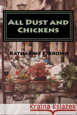 All Dust and chickens: The spills and thrills of taking four children on holiday by car. Brown, Katharine E. 9781502959614