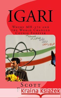 Igari: Where MH-370 and the World Changed Course Forever Follett, Scott D. 9781502960900 Createspace