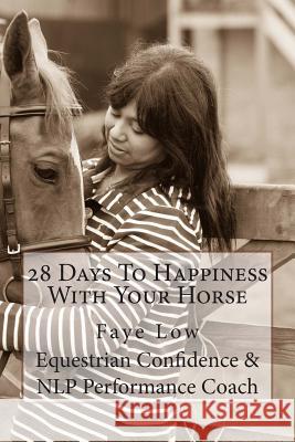 28 Days to Happiness with Your Horse: Horse Confidence Faye Low 9781502961860 Createspace