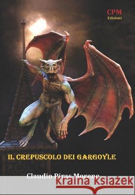 Il crepuscolo dei gargoyle Claudio Piras Moreno 9781502962393 Createspace Independent Publishing Platform