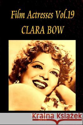 Film Actresses Vol.19 CLARA BOW: Part 1 Adrian, Iacob 9781502963178