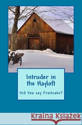 Intruder in the Hayloft: Did you say fruitcake? Kelly, Thomas M. 9781502963185 Createspace