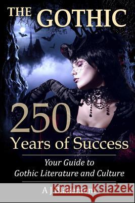 The Gothic: 250 Years of Success: Your Guide to Gothic Literature and Culture A. J. Blakemont 9781502965684 Createspace