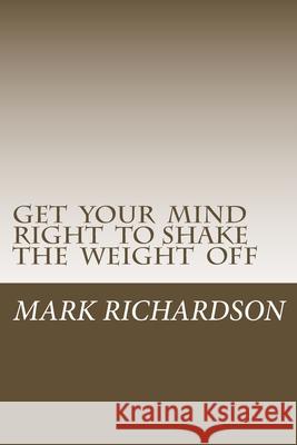 Get Your Mind Right to Shake the Weight Off M. R. Temple 9781502966858 Createspace