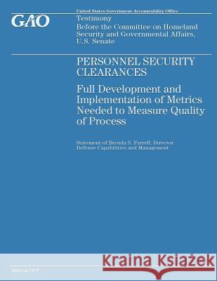 Personnel Security Clearances: Full Development and Implementation of Metrics Needed to Measure Quality of Process Government Accountability Office 9781502967732