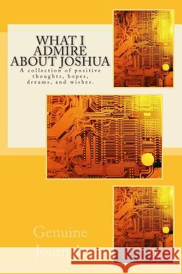 What I Admire About Joshua: A collection of positive thoughts, hopes, dreams, and wishes. Journals, Genuine 9781502967947 Createspace
