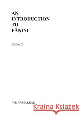 An Introduction to Panini - III Prof P. B. Junnarkar Mrs Anjali S. Gupte MS Ruchira Dighe 9781502968241 Createspace