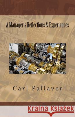 A Manager's Reflections & Experiences Carl B. Pallaver 9781502969231 Createspace