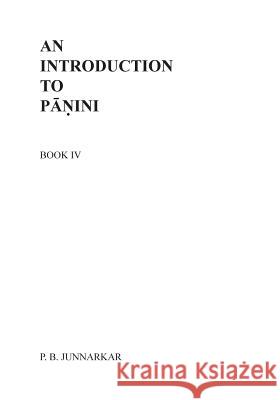 An Introduction to Panini - IV Prof P. B. Junnarkar Mrs Vishakha S. Chitnis 9781502969590 Createspace