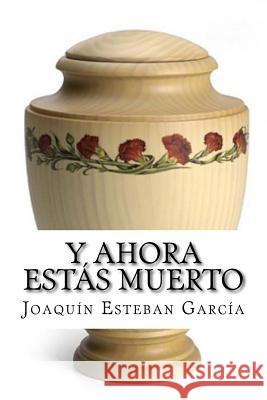 Y ahora estás muerto Esteban García, Joaquín 9781502972132 Createspace