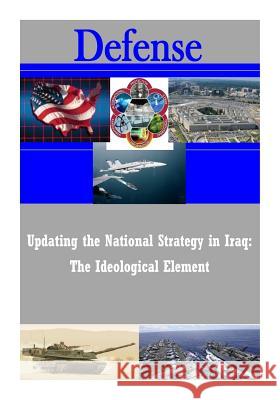 Updating the National Strategy in Iraq: The Ideological Element Joint Forces Staff College 9781502972439 Createspace