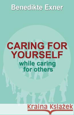 Caring for Yourself while Caring for Others Exner, Benedikte 9781502973788 Createspace