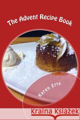 The Advent Recipe Book: Christmas recipes, fun-facts and reflections for Advent Ette, Karen 9781502973887