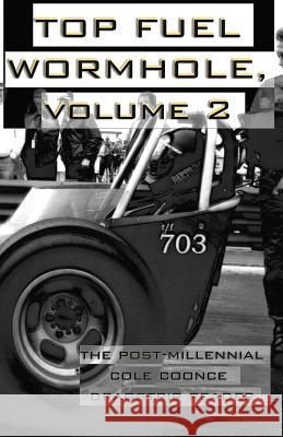 Top Fuel Wormhole, Volume 2: The Post-Millennial Cole Coonce Dragstrip Reader. Cole Coonce 9781502975973 Createspace