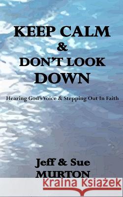 Keep Calm And Don't Look Down: Hearing God's Voice and Stepping Out in Faith Murton, Jeff and Sue 9781502976208