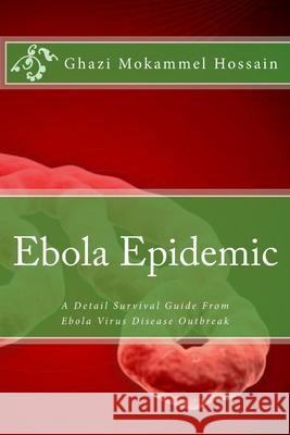 Ebola Epidemic: A Detail Survival Guide From Ebola Virus Disease Outbreak Writers, Other 9781502978257