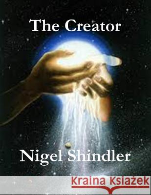 The Creator: Love Is the Nature of Existence: Volume IV Max Shindler Nigel Shindle 9781502978608 Createspace Independent Publishing Platform