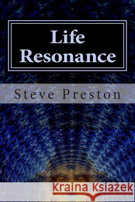 Life Resonance: How to Enrich Your Life Steve Preston 9781502979605 Createspace