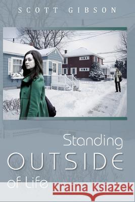 Standing Outside of Life Scott Gibson 9781502980199 Createspace