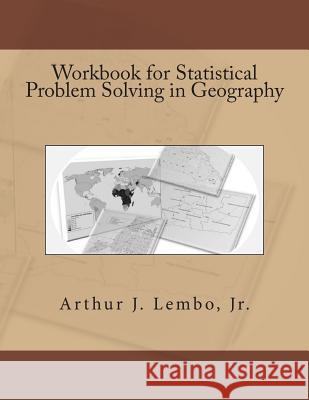 Workbook for Statistical Problem Solving in Geography Dr Arthur J. Lemb 9781502982292 Createspace