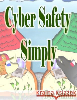 Cyber Safety Simply: A Cautionary Picture Book Dee Smith 9781502982322 Createspace Independent Publishing Platform