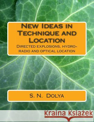 New Ideas in Technique and Location: Directed explosions, hydro-radio and optical location S. N. Dolya 9781502983565 Createspace Independent Publishing Platform