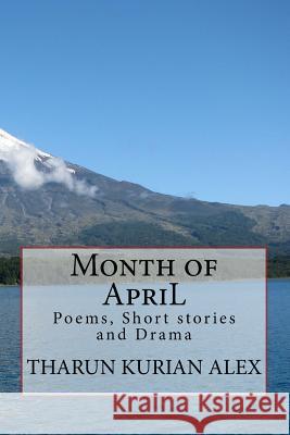Month of ApriL: Poems, Short stories and Drama Alex, Tharun Kurian 9781502983763 Createspace