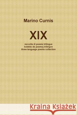XIX: raccolta di poesie trilingue - kolekto de poemoj trilingve - three-language poems collection Curnis, Marino 9781502983978