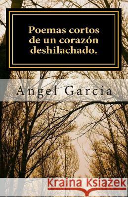 Poemas cortos de un corazón deshilachado. Garcia, Angel Garcia 9781502984913
