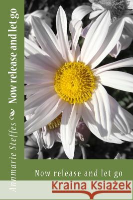 Now release and let go Steffes, Annmarie 9781502985088 Createspace Independent Publishing Platform
