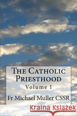 The Catholic Priesthood: Volume I Fr Michael Mulle 9781502985545 Createspace Independent Publishing Platform