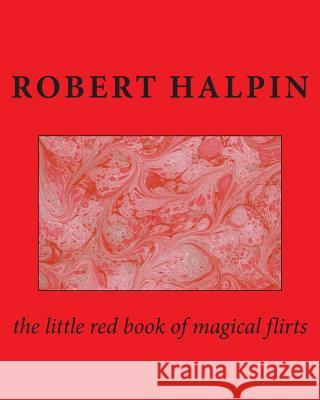 The little red book of magical flirts Halpin, Robert Anthony 9781502985552 Createspace