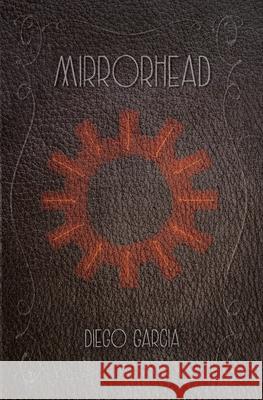 Mirrorhead Diego B. Garcia 9781502986078 Createspace