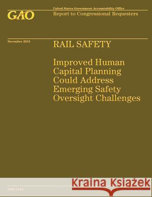 Rail Safety: Improved Human Capital Planning Could Address Emerging Safety Oversight Challenges Government Accountability Office 9781502986948 Createspace