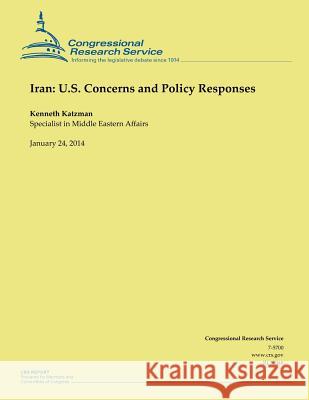 Iran: U.S. Concerns and Policy Responses Kenneth Katzman 9781502987082 Createspace