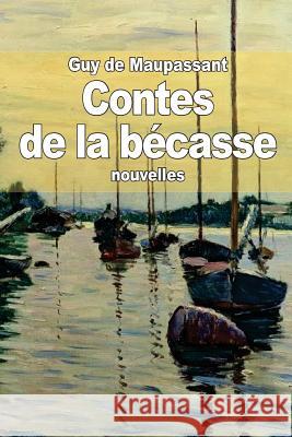 Contes de la bécasse de Maupassant, Guy 9781502987501 Createspace