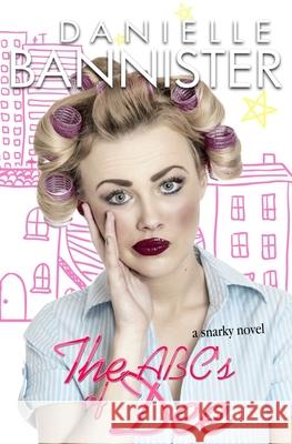 The A, B, C's of Dee: A Snarky Romance Novel Danielle Bannister 9781502987600 Createspace