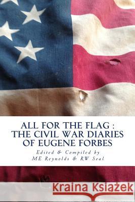 All for the Flag: Civil War Diary of Eugene Forbes Eugene Forbes Mary Elizabeth Reynolds Rosemary Wiseman Seal 9781502987792 Createspace