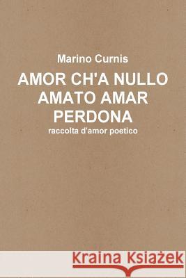 Amor ch'a nullo amato amar perdona: raccolta d'amor poetico Curnis, Marino 9781502988362