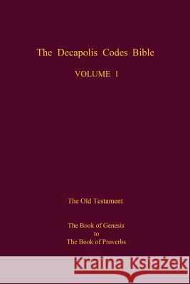 The Decapolis Codes Bible, Volume 1: The Old Testament: The Book of Genesis to The Book of Proverbs World Library, The New Venice 9781502988904