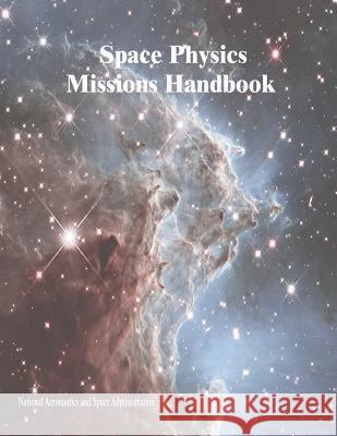 Space Physics Missions Handbook National Aeronautics and Administration 9781502989536 Createspace