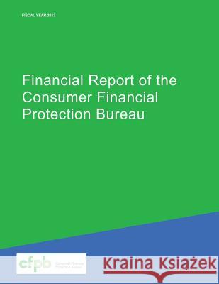 Financial Report of the Consumer Financial Protection Bureau Consumer Financial Protection Bureau 9781502991492 Createspace