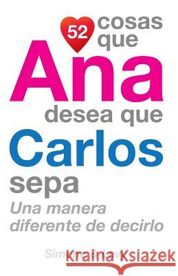 52 Cosas Que Ana Desea Que Carlos Sepa: Una Manera Diferente de Decirlo J. L. Leyva Simone                                   Jay Ed. Levy 9781502991805 Createspace