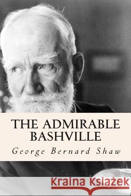 The Admirable Bashville George Bernard Shaw 9781502992178 Createspace