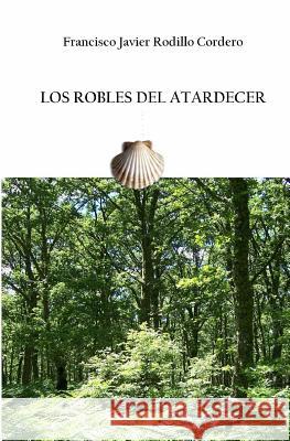 Los robles del atardecer Rodillo Cordero, Francisco Javier 9781502993366