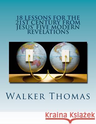 18 Lessons for the 21st Century from Jesus' Five Modern Revelations Walker Thomas 9781502994264 Createspace