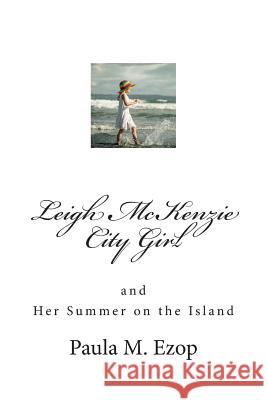 Leigh McKenzie - City Girl: and Her Summer on the Island Ezop, Paula M. 9781502994530 Createspace