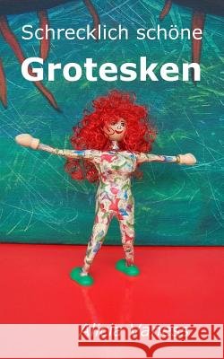 Schrecklich schöne Grotesken Vaness, Alicia 9781502994912 Createspace